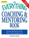 The Everything Coaching and Mentoring Book: How To Increase Productivity, Foster Talent, and Encourage Success